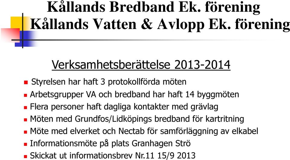 bredband har haft 14 byggmöten Flera personer haft dagliga kontakter med grävlag Möten med Grundfos/Lidköpings