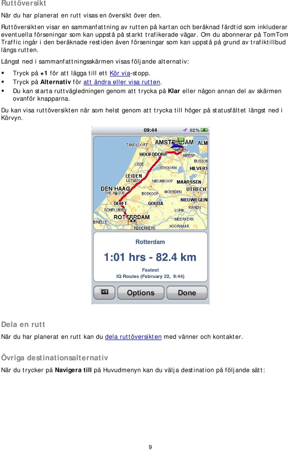 Om du abonnerar på TomTom Traffic ingår i den beräknade restiden även förseningar som kan uppstå på grund av trafiktillbud längs rutten.