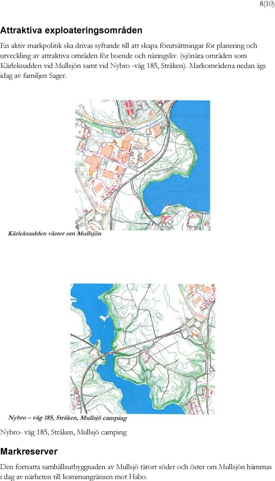(sjönära områden som Kärleksudden vid Mullsjön samt vid Nybro -väg 185, Stråken).