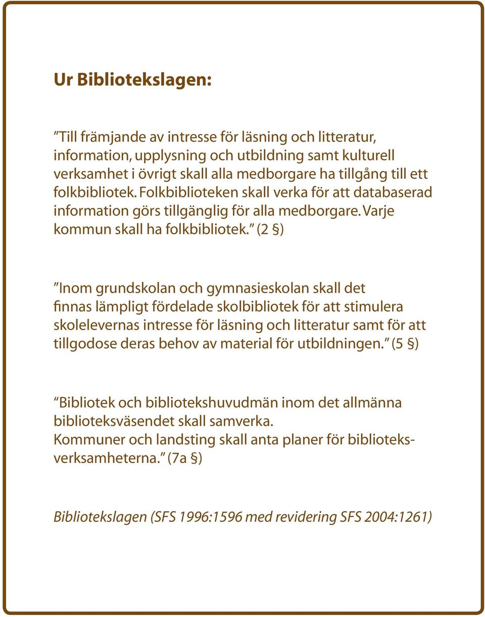 (2 ) Inom grundskolan och gymnasieskolan skall det finnas lämpligt fördelade skolbibliotek för att stimulera skolelevernas intresse för läsning och litteratur samt för att tillgodose deras behov av