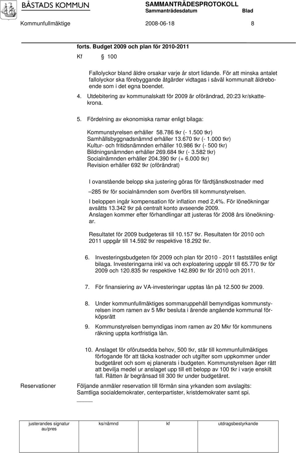 Utdebitering av kommunalskatt för 2009 är oförändrad, 20:23 kr/skattekrona. 5. Fördelning av ekonomiska ramar enligt bilaga: Kommunstyrelsen erhåller 58.786 tkr (- 1.