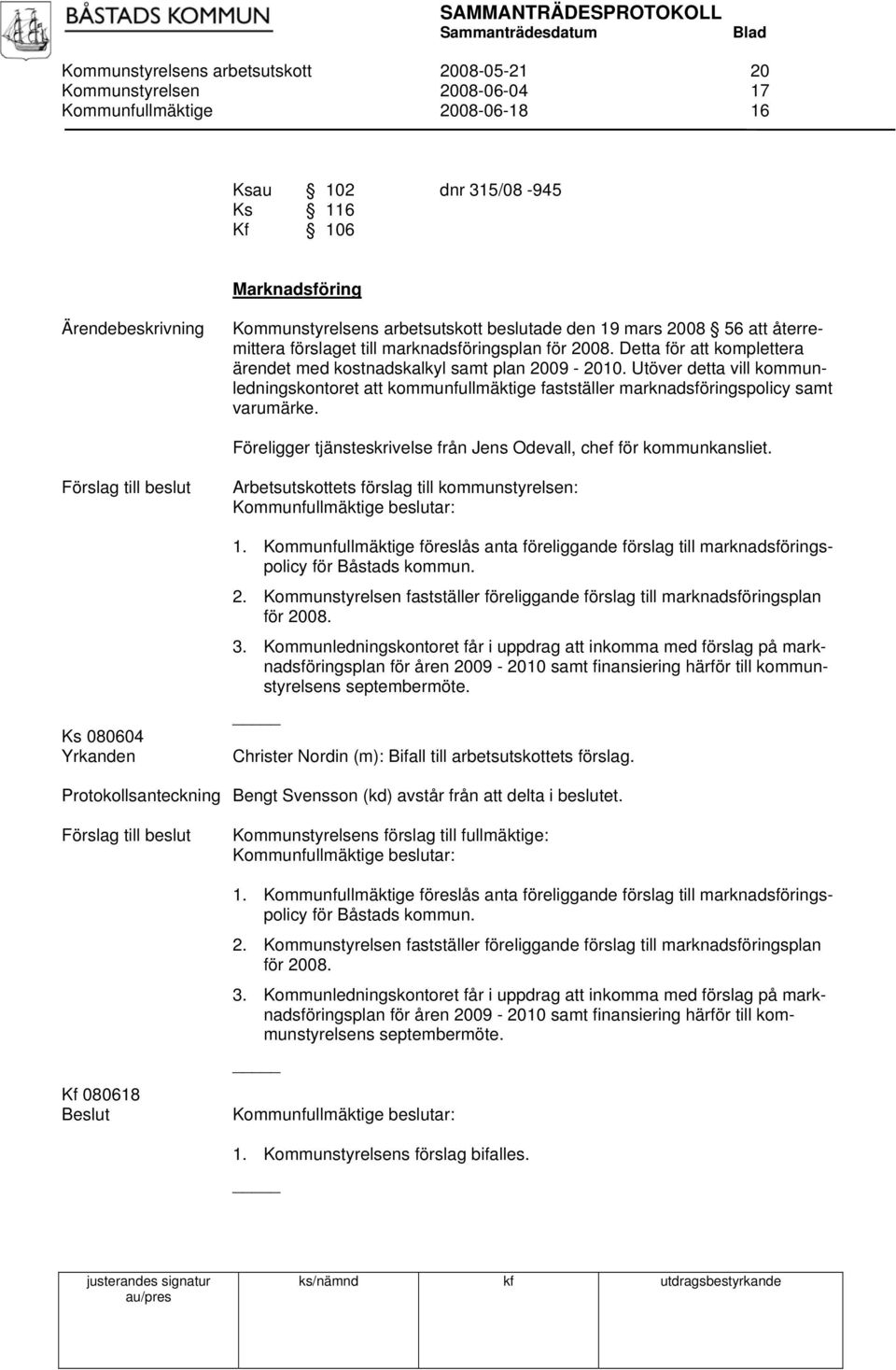 Utöver detta vill kommunledningskontoret att kommunfullmäktige fastställer marknadsföringspolicy samt varumärke. Föreligger tjänsteskrivelse från Jens Odevall, chef för kommunkansliet.