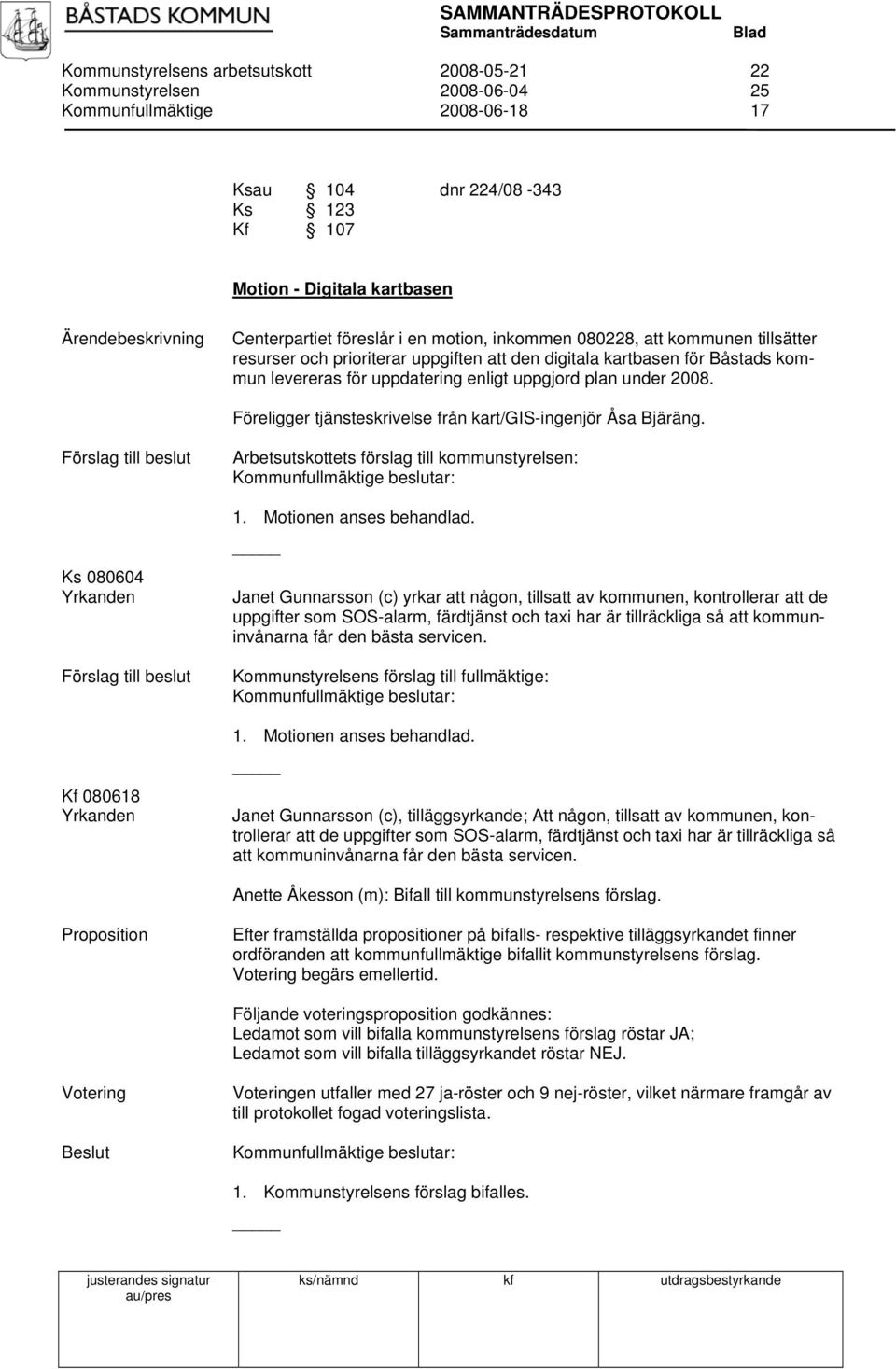 Föreligger tjänsteskrivelse från kart/gis-ingenjör Åsa Bjäräng. Ks 080604 Yrkanden Kf 080618 Yrkanden Arbetsutskottets förslag till kommunstyrelsen: 1. Motionen anses behandlad.