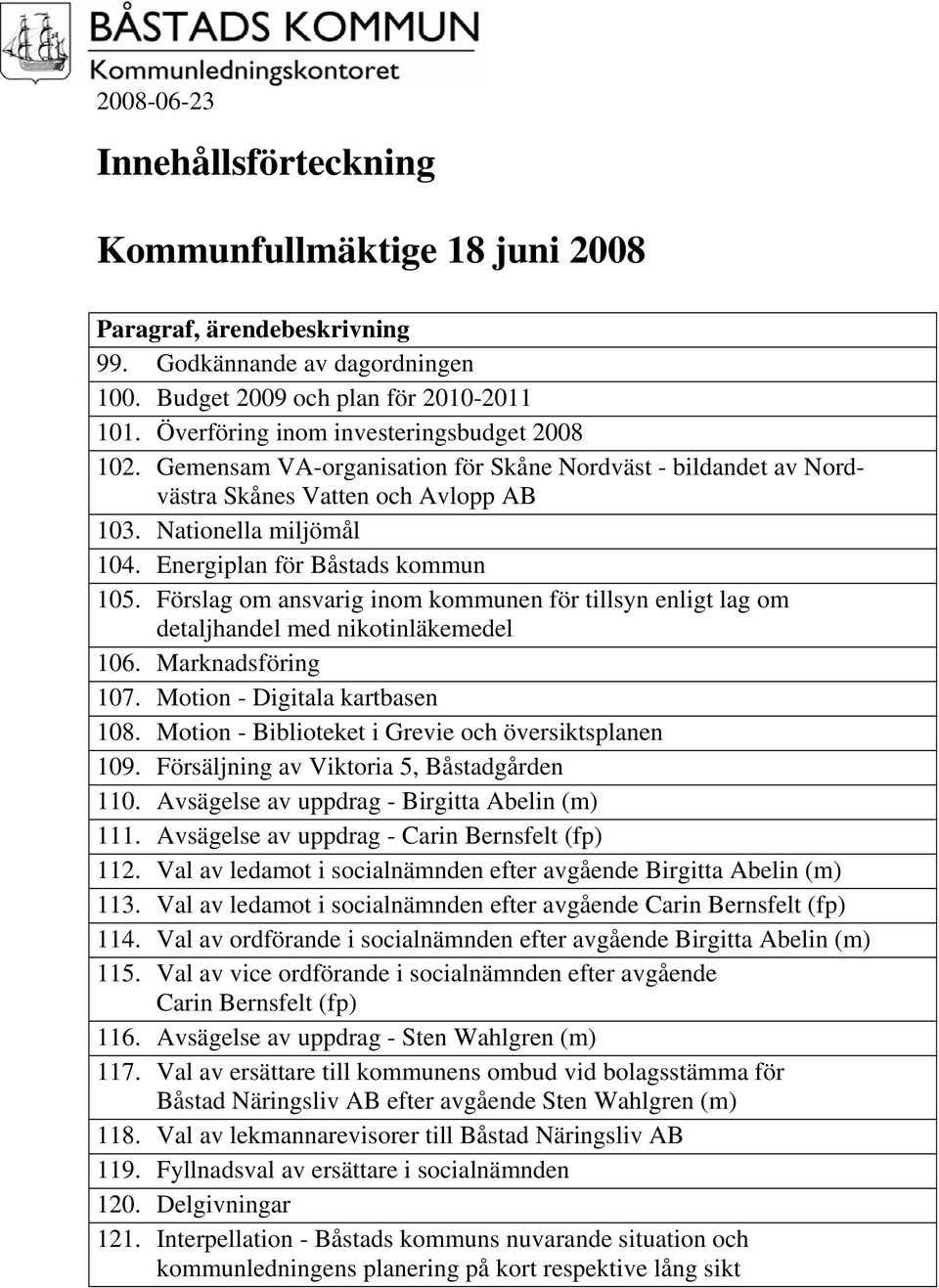 Energiplan för Båstads kommun 105. Förslag om ansvarig inom kommunen för tillsyn enligt lag om detaljhandel med nikotinläkemedel 106. Marknadsföring 107. Motion - Digitala kartbasen 108.