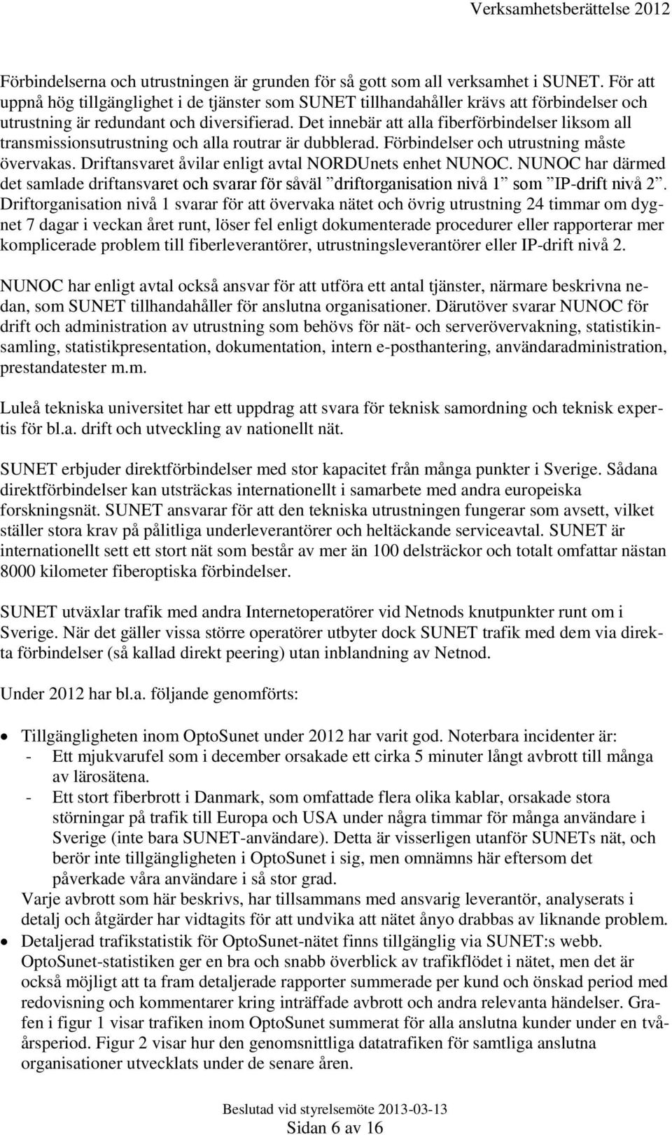 Det innebär att alla fiberförbindelser liksom all transmissionsutrustning och alla routrar är dubblerad. Förbindelser och utrustning måste övervakas.