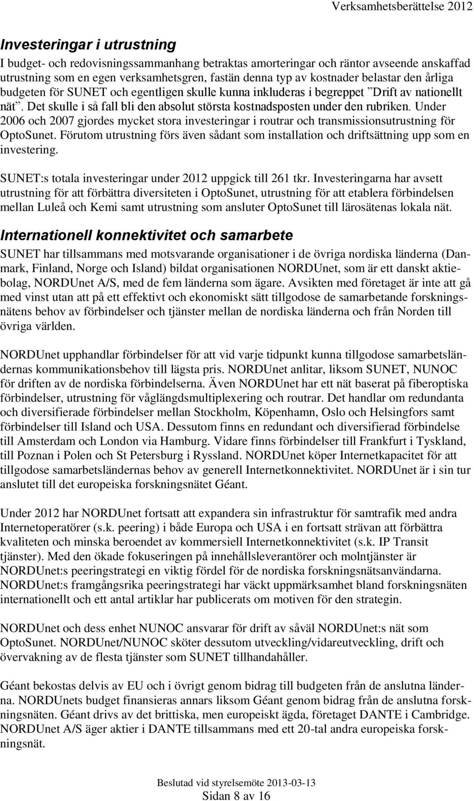 Det skulle i så fall bli den absolut största kostnadsposten under den rubriken. Under 2006 och 2007 gjordes mycket stora investeringar i routrar och transmissionsutrustning för OptoSunet.