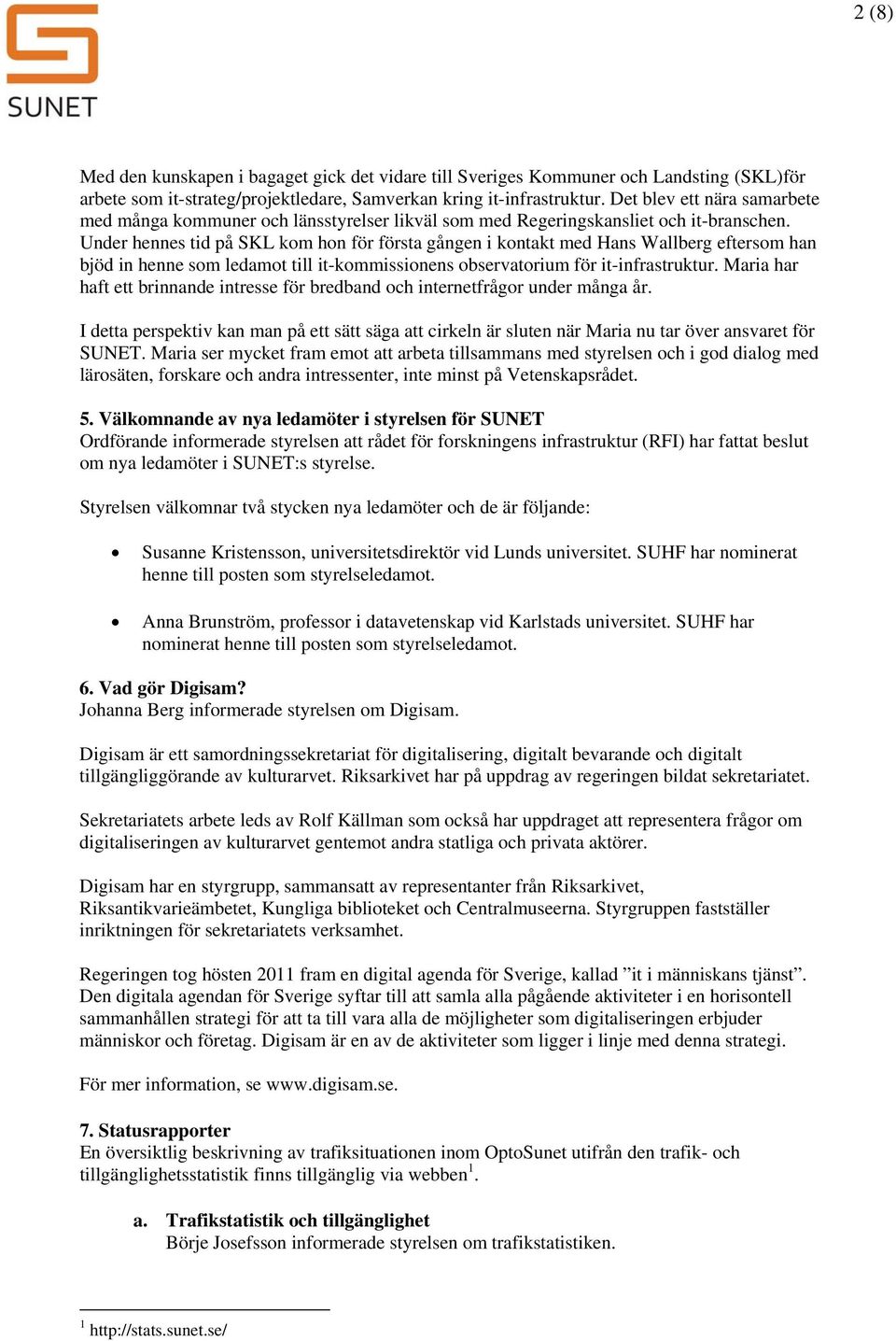 Under hennes tid på SKL kom hon för första gången i kontakt med Hans Wallberg eftersom han bjöd in henne som ledamot till it-kommissionens observatorium för it-infrastruktur.