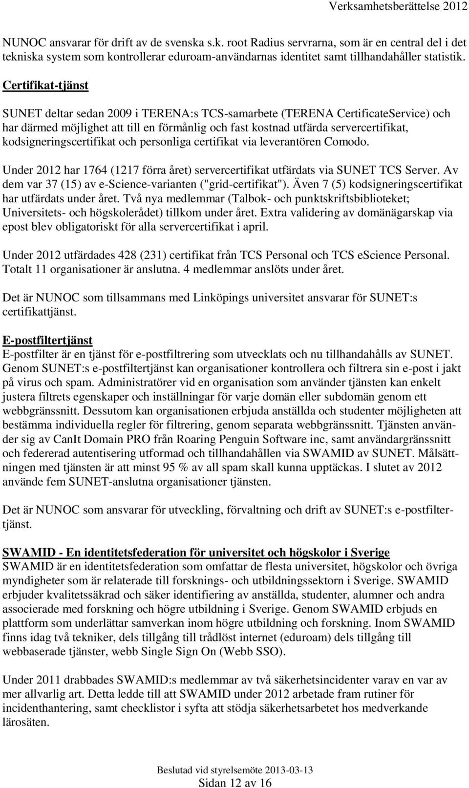 kodsigneringscertifikat och personliga certifikat via leverantören Comodo. Under 2012 har 1764 (1217 förra året) servercertifikat utfärdats via SUNET TCS Server.