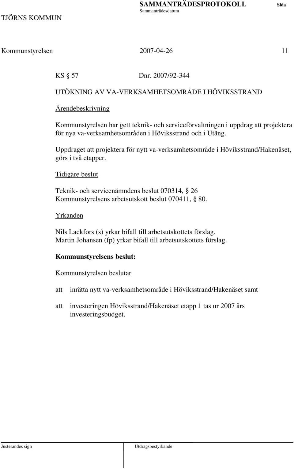 och i Utäng. Uppdraget projektera för nytt va-verksamhetsområde i Höviksstrand/Hakenäset, görs i två etapper.