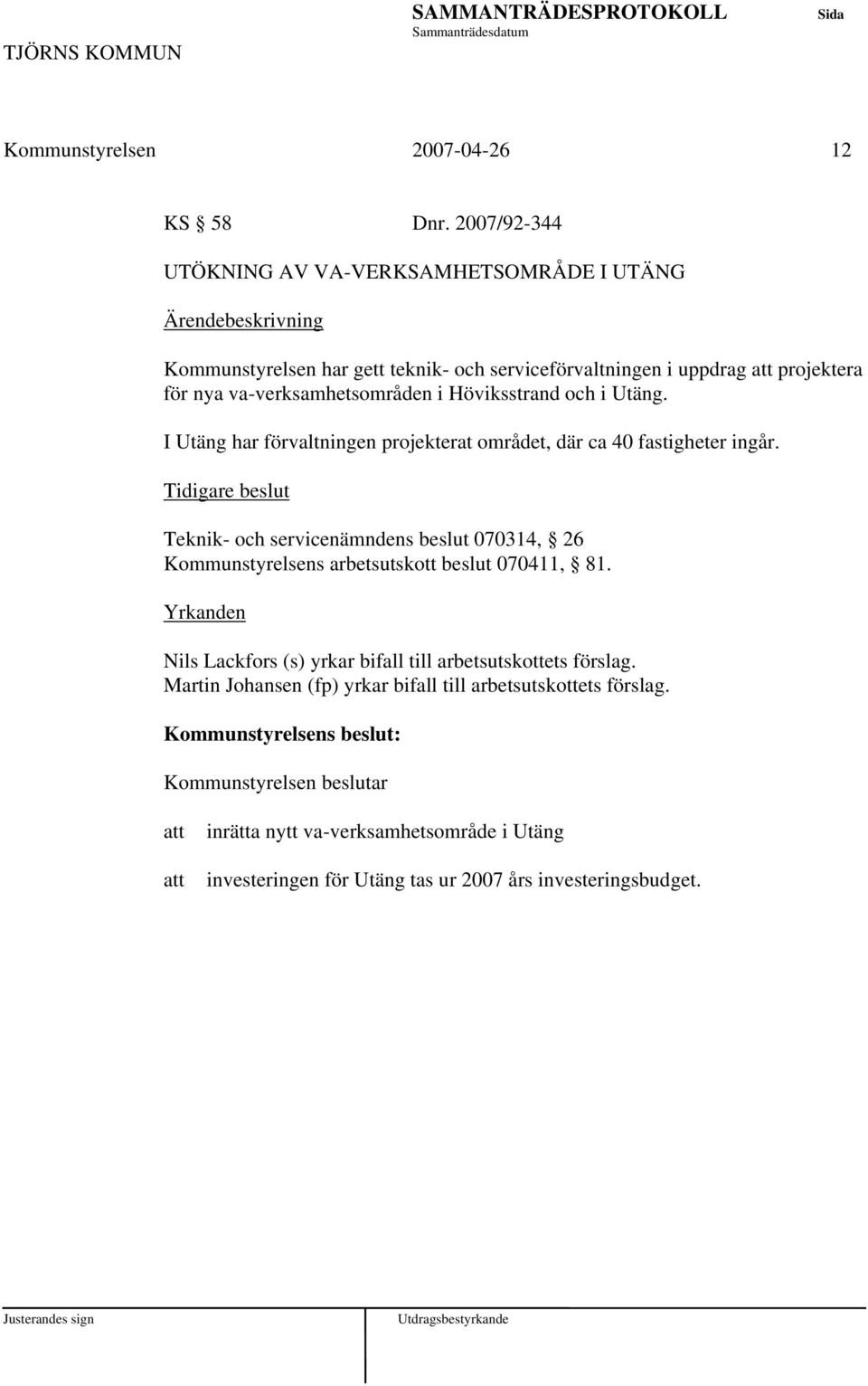 Höviksstrand och i Utäng. I Utäng har förvaltningen projekterat området, där ca 40 fastigheter ingår.