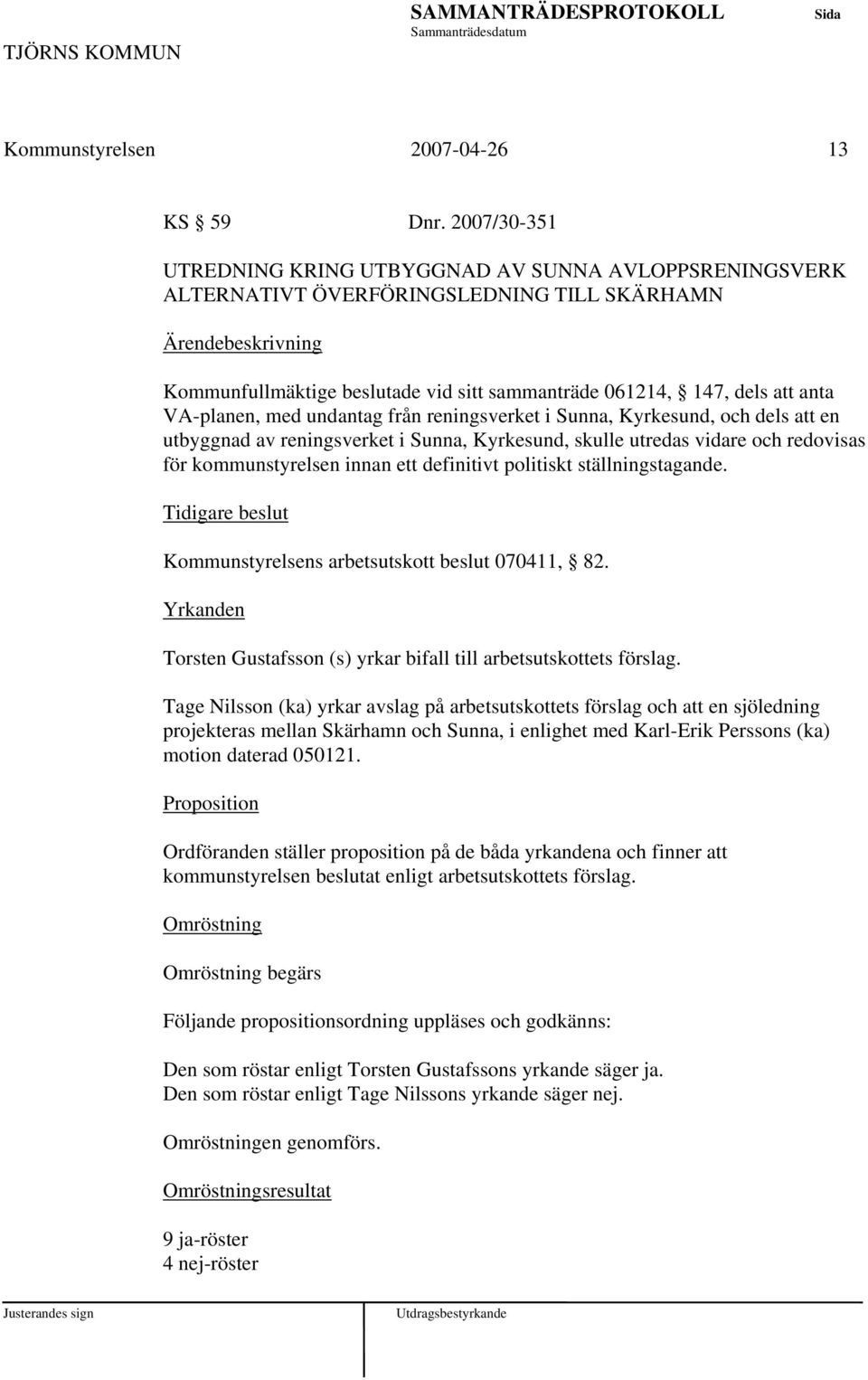 undantag från reningsverket i Sunna, Kyrkesund, och dels en utbyggnad av reningsverket i Sunna, Kyrkesund, skulle utredas vidare och redovisas för kommunstyrelsen innan ett definitivt politiskt