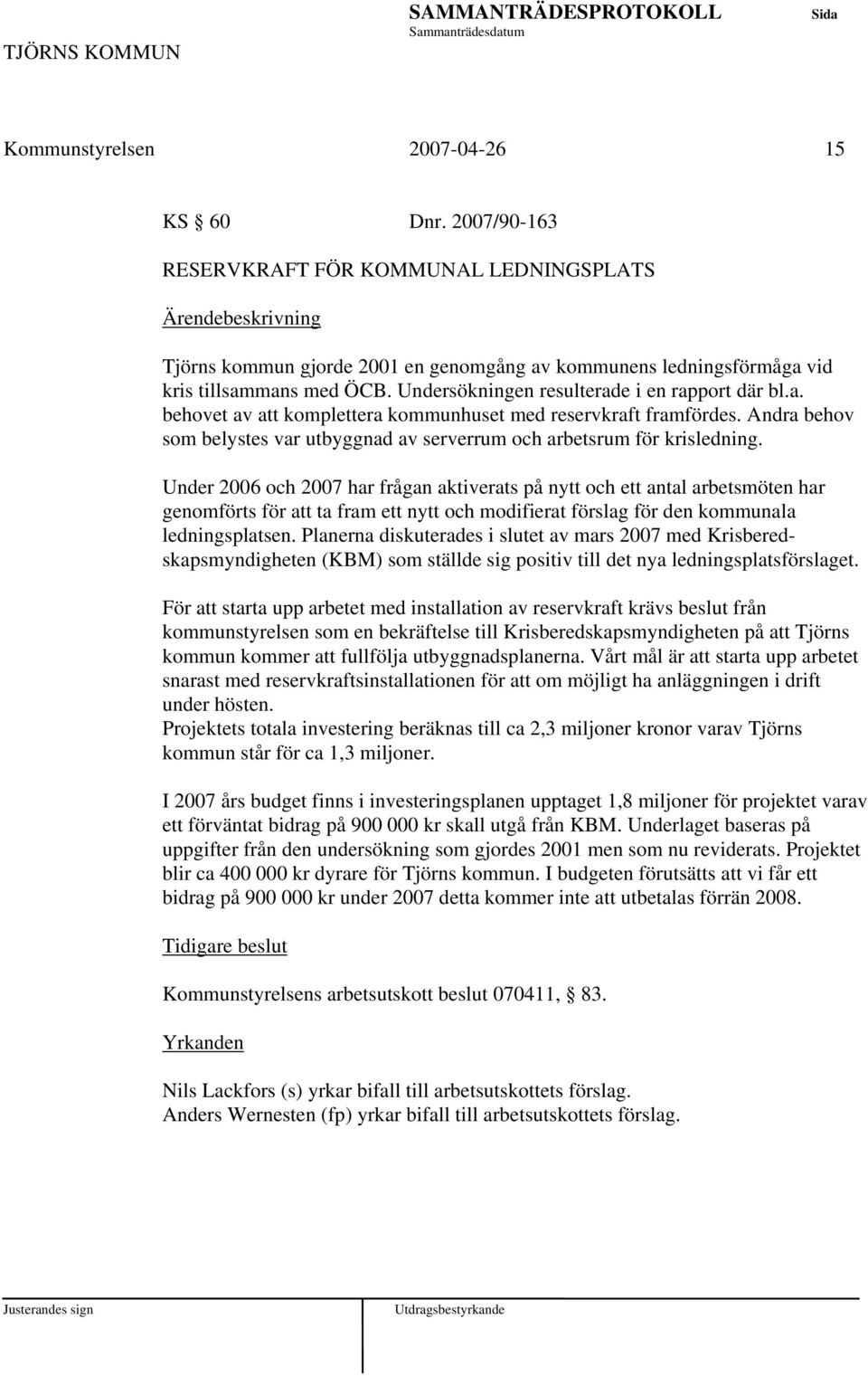 Under 2006 och 2007 har frågan aktiverats på nytt och ett antal arbetsmöten har genomförts för ta fram ett nytt och modifierat förslag för den kommunala ledningsplatsen.