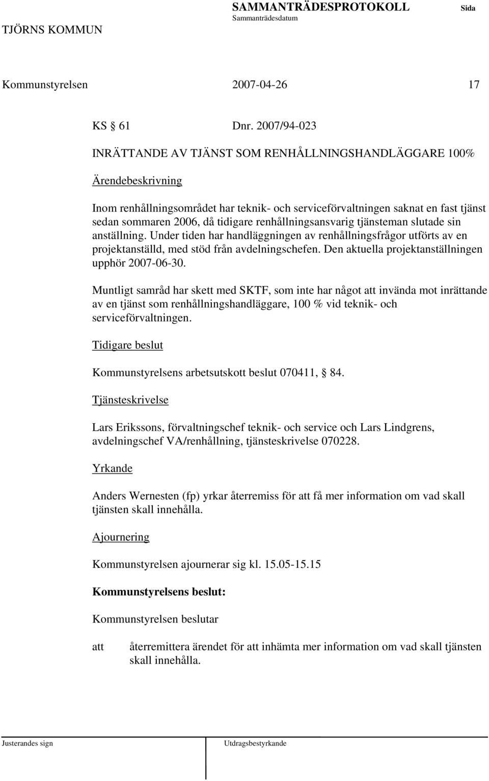 renhållningsansvarig tjänsteman slutade sin anställning. Under tiden har handläggningen av renhållningsfrågor utförts av en projektanställd, med stöd från avdelningschefen.