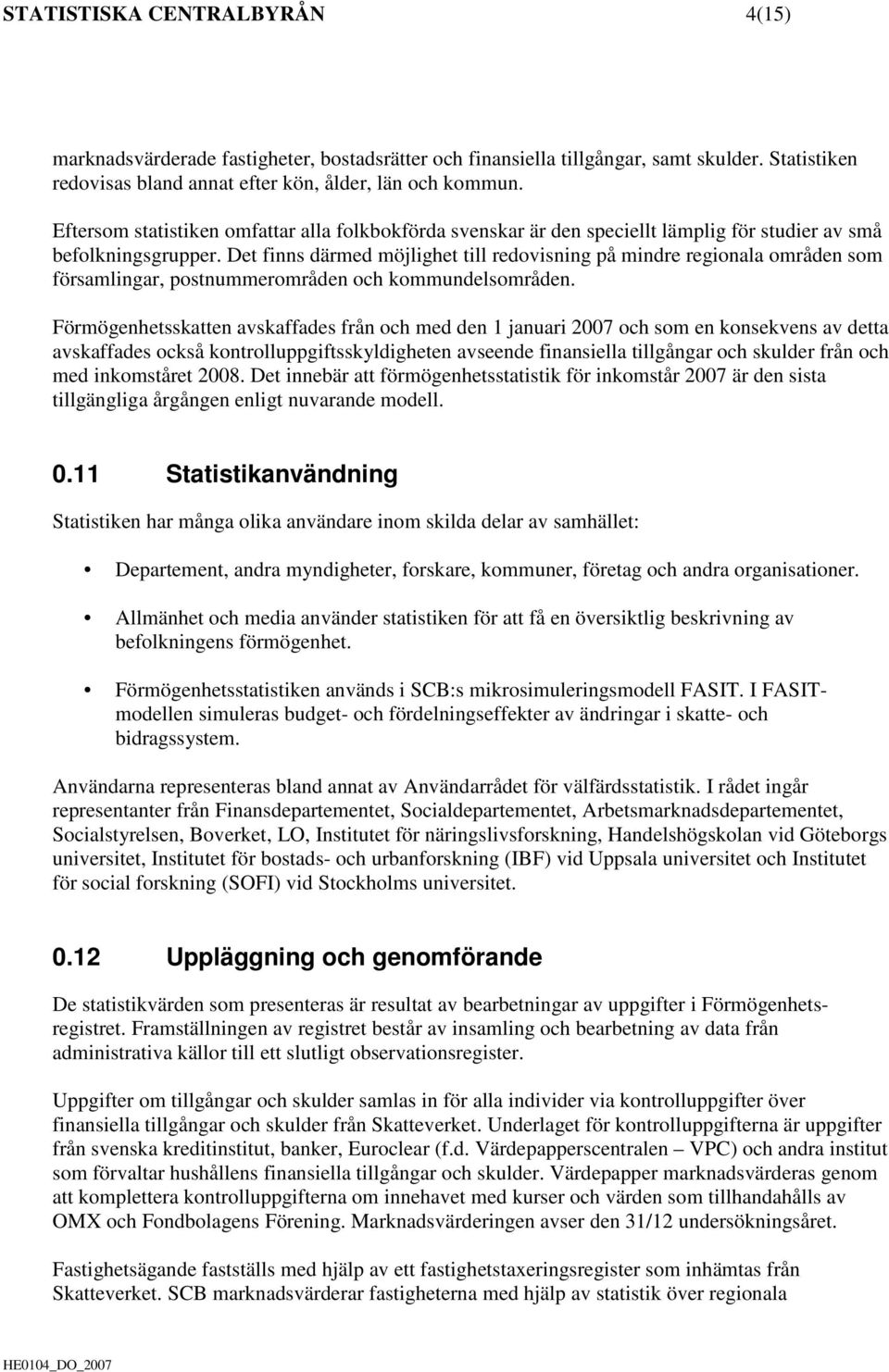 Det finns därmed möjlighet till redovisning på mindre regionala områden som församlingar, postnummerområden och kommundelsområden.