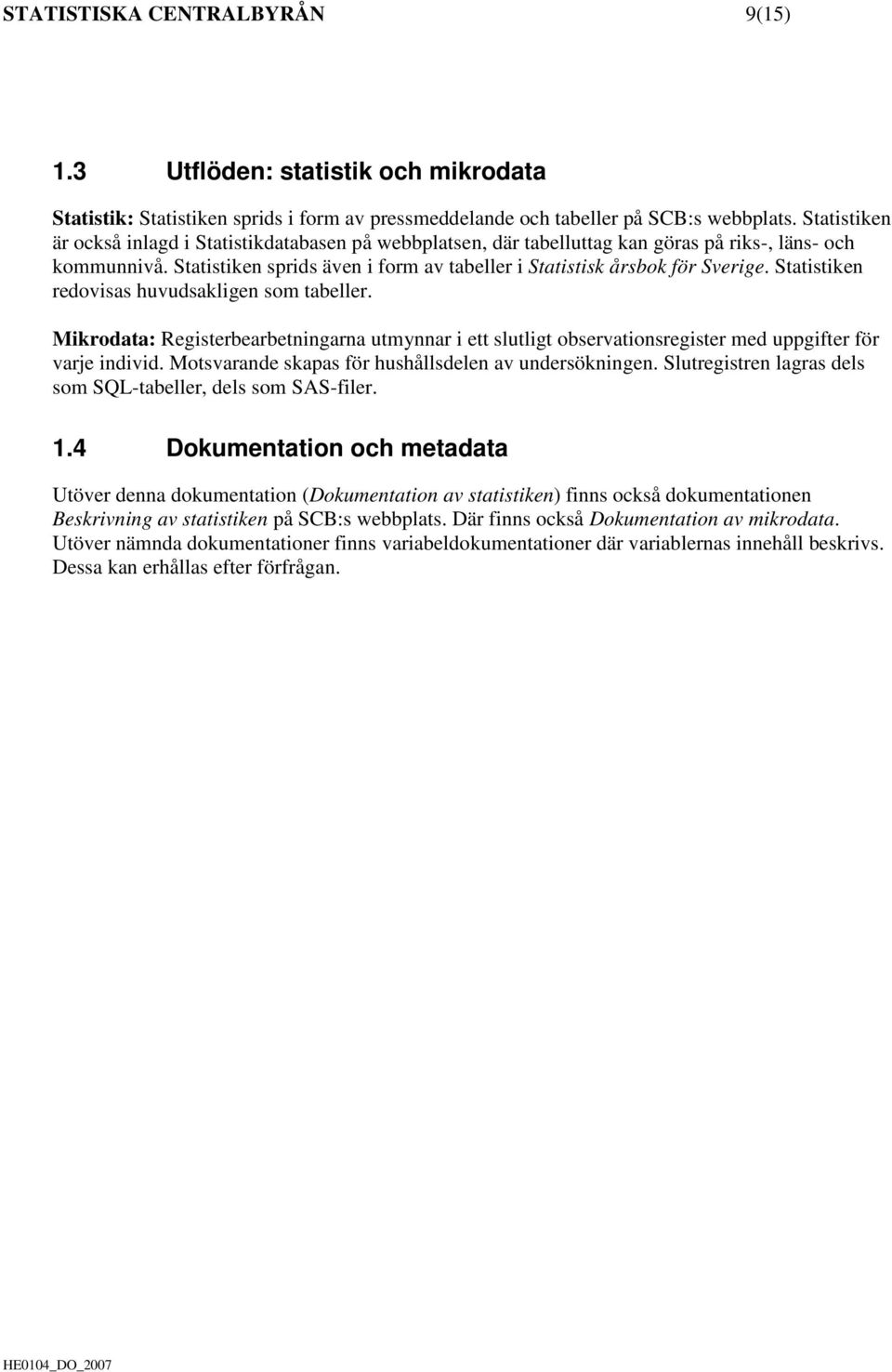 Statistiken redovisas huvudsakligen som tabeller. Mikrodata: Registerbearbetningarna utmynnar i ett slutligt observationsregister med uppgifter för varje individ.