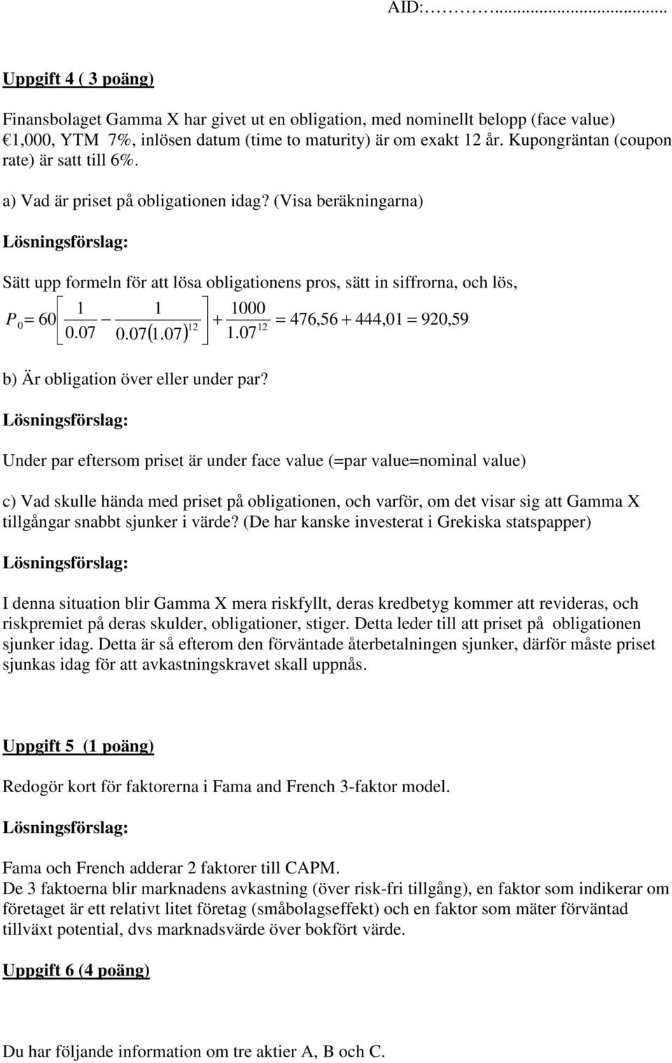 (Visa beräkningarna) Sätt upp formeln för att lösa obligationens pros, sätt in siffrorna, och lös, 1 1 1000 P 0 = 60 476,56 444,01 920,59 12 + = + = 12 0.07 0.07( 1.07) 1.