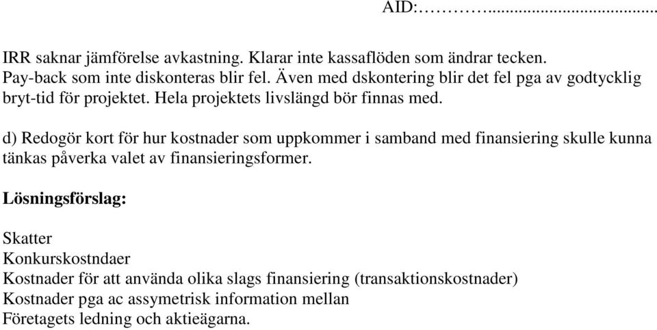 d) Redogör kort för hur kostnader som uppkommer i samband med finansiering skulle kunna tänkas påverka valet av finansieringsformer.