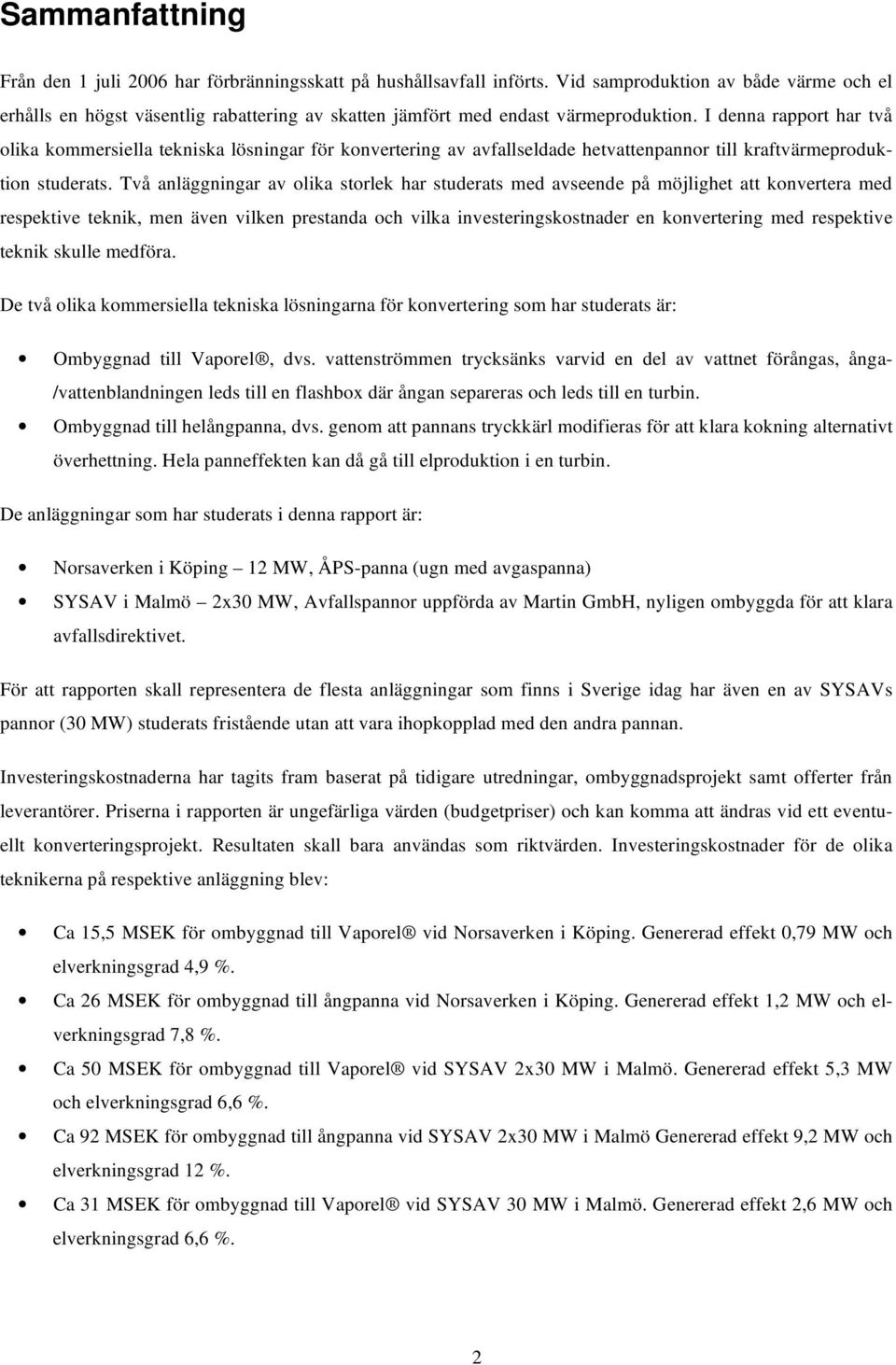 I denna rapport har två olika kommersiella tekniska lösningar för konvertering av avfallseldade hetvattenpannor till kraftvärmeproduktion studerats.