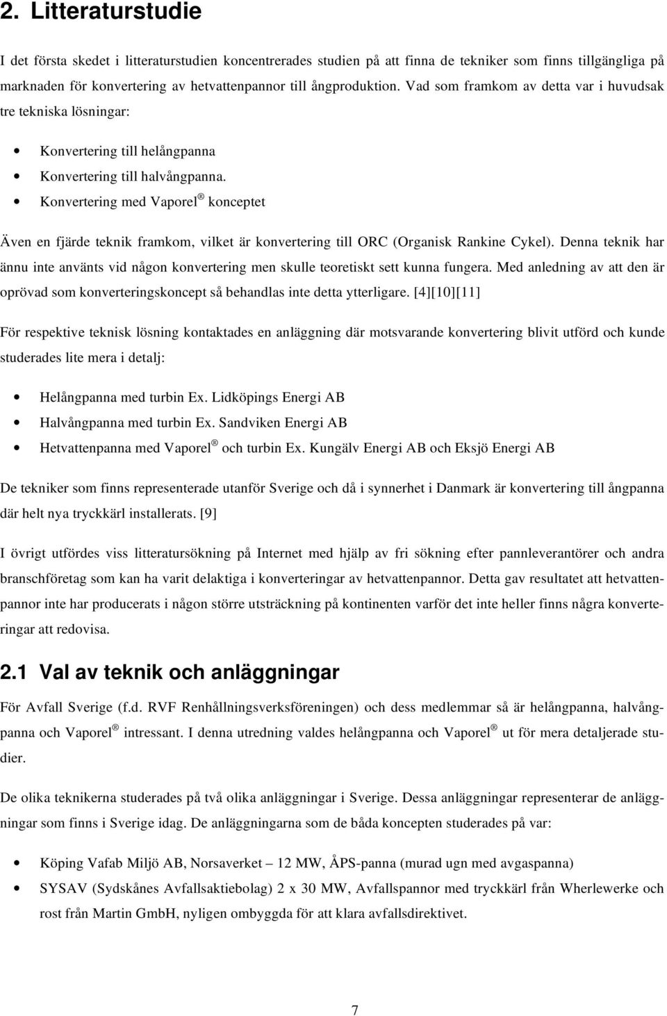 Konvertering med Vaporel konceptet Även en fjärde teknik framkom, vilket är konvertering till ORC (Organisk Rankine Cykel).