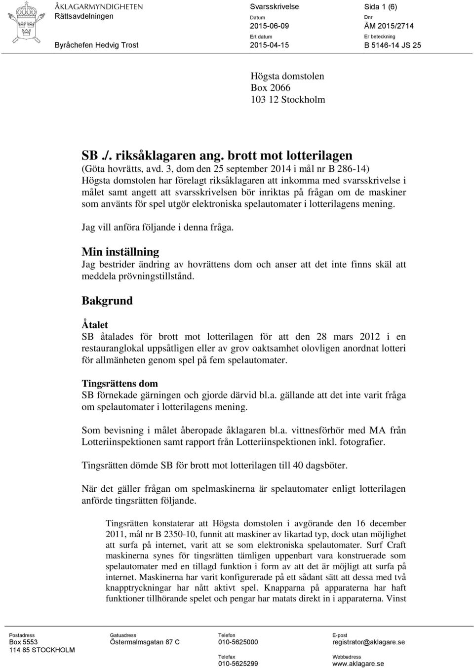 3, dom den 25 september 2014 i mål nr B 286-14) Högsta domstolen har förelagt riksåklagaren att inkomma med svarsskrivelse i målet samt angett att svarsskrivelsen bör inriktas på frågan om de