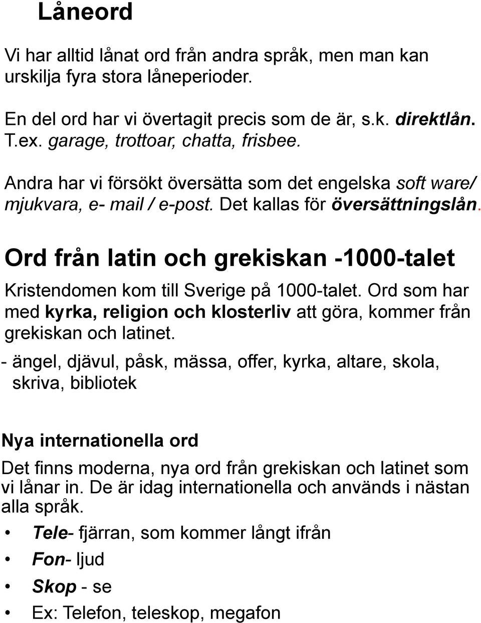 Ord från latin och grekiskan -1000-talet Kristendomen kom till Sverige på 1000-talet. Ord som har med kyrka, religion och klosterliv att göra, kommer från grekiskan och latinet.