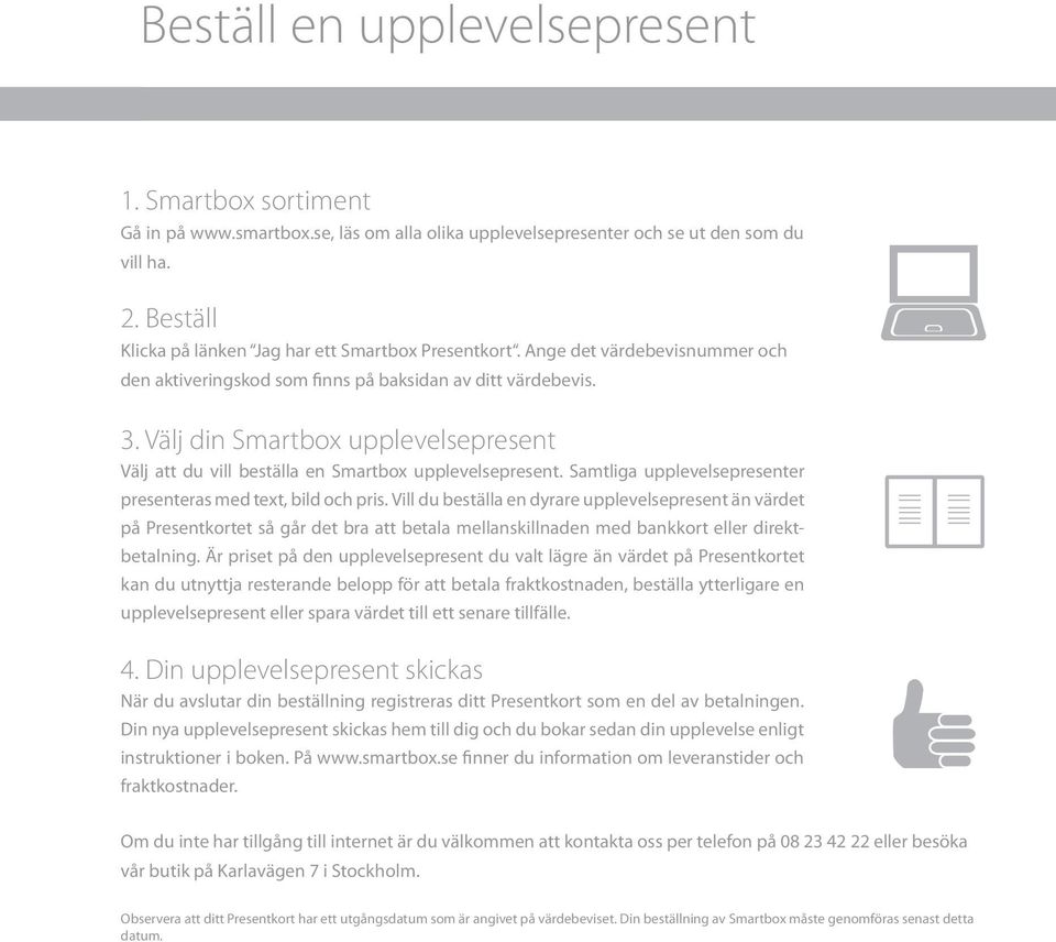 Välj din Smartbox upplevelsepresent Välj att du vill beställa en Smartbox upplevelsepresent. Samtliga upplevelsepresenter presenteras med text, bild och pris.