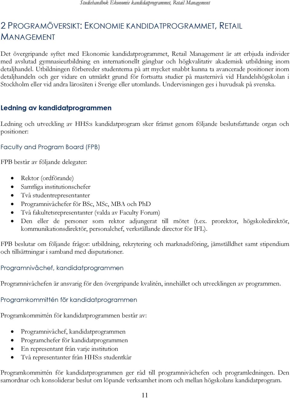 Utbildningen förbereder studenterna på att mycket snabbt kunna ta avancerade positioner inom detaljhandeln och ger vidare en utmärkt grund för fortsatta studier på masternivå vid Handelshögskolan i