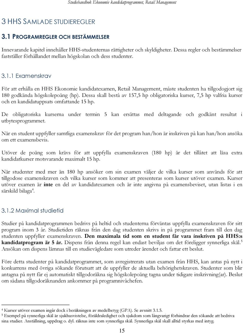 1 Examenskrav För att erhålla en HHS Ekonomie kandidatexamen, Retail Management, måste studenten ha tillgodogjort sig 180 godkända högskolepoäng (hp).