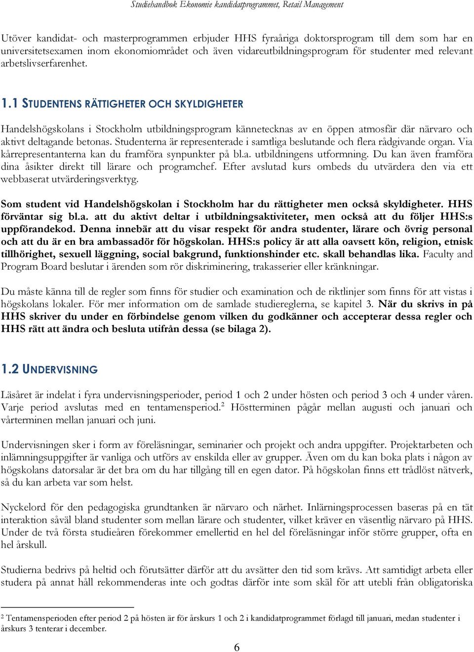 Studenterna är representerade i samtliga beslutande och flera rådgivande organ. Via kårrepresentanterna kan du framföra synpunkter på bl.a. utbildningens utformning.