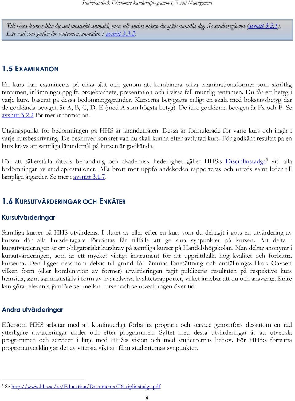 tentamen. Du får ett betyg i varje kurs, baserat på dessa bedömningsgrunder. Kurserna betygsätts enligt en skala med bokstavsbetyg där de godkända betygen är A, B, C, D, E (med A som högsta betyg).