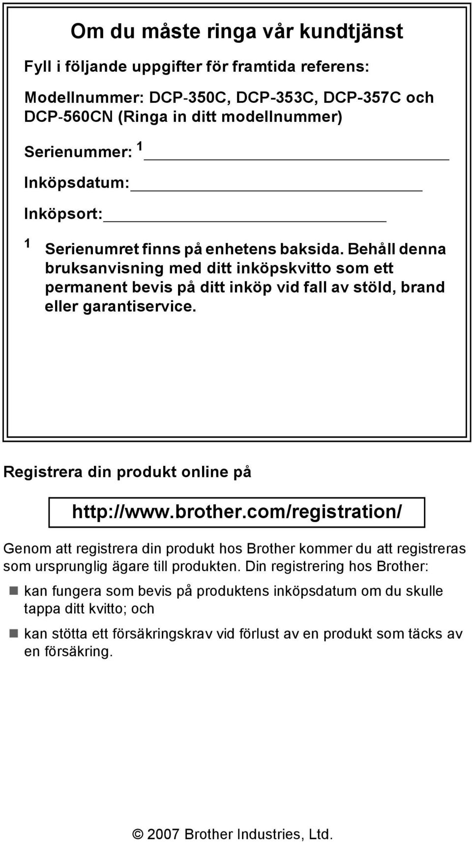Registrera din produkt online på http://www.brother.com/registration/ Genom att registrera din produkt hos Brother kommer du att registreras som ursprunglig ägare till produkten.