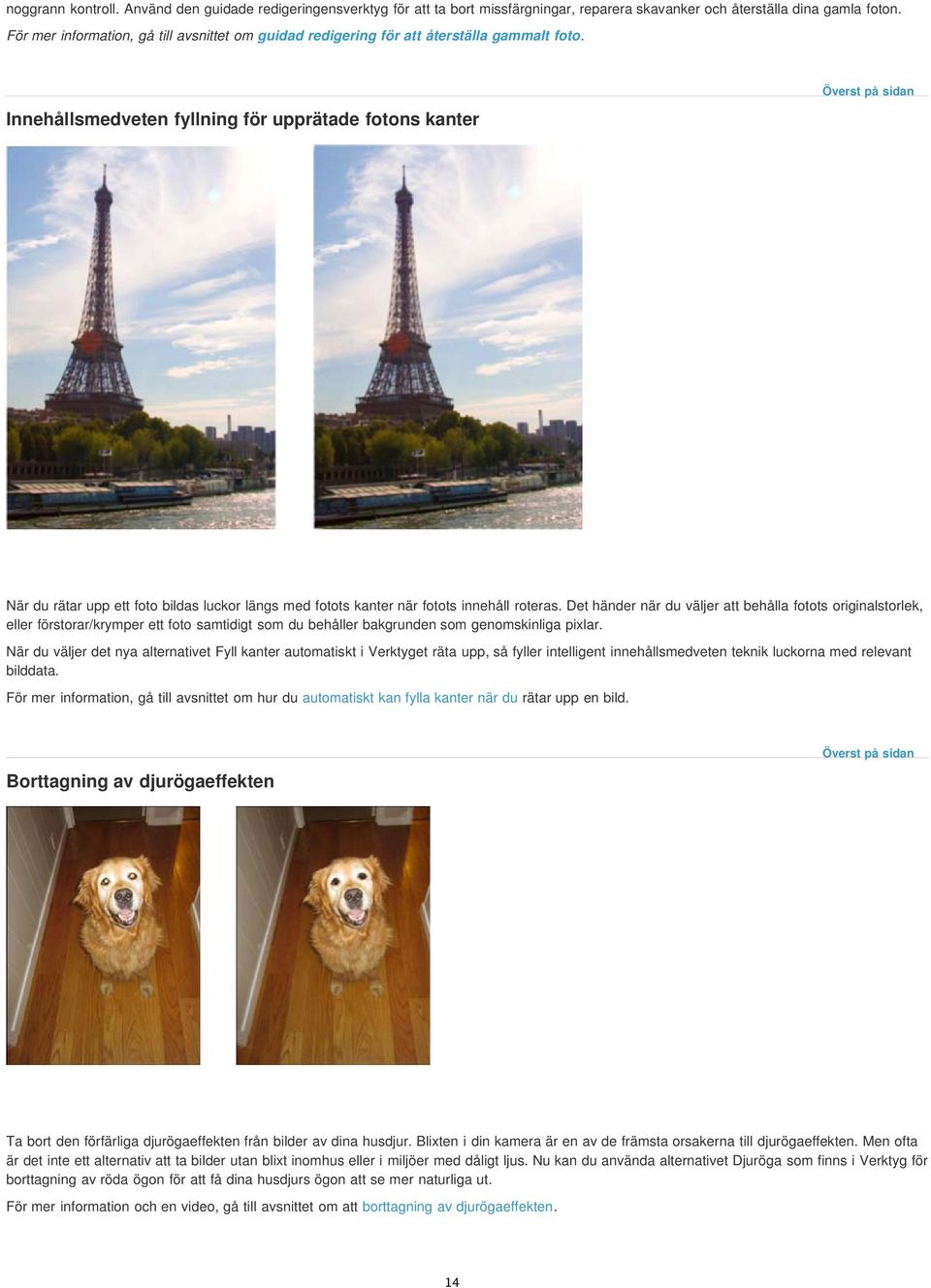 Innehållsmedveten fyllning för upprätade fotons kanter Överst på sidan När du rätar upp ett foto bildas luckor längs med fotots kanter när fotots innehåll roteras.