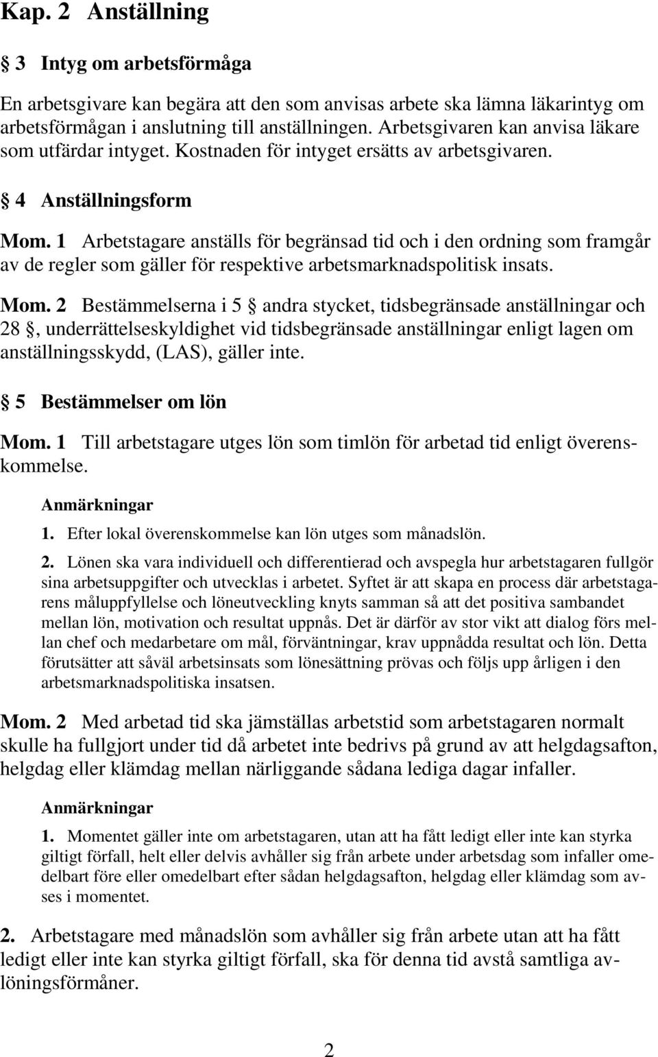 1 Arbetstagare anställs för begränsad tid och i den ordning som framgår av de regler som gäller för respektive arbetsmarknadspolitisk insats. Mom.