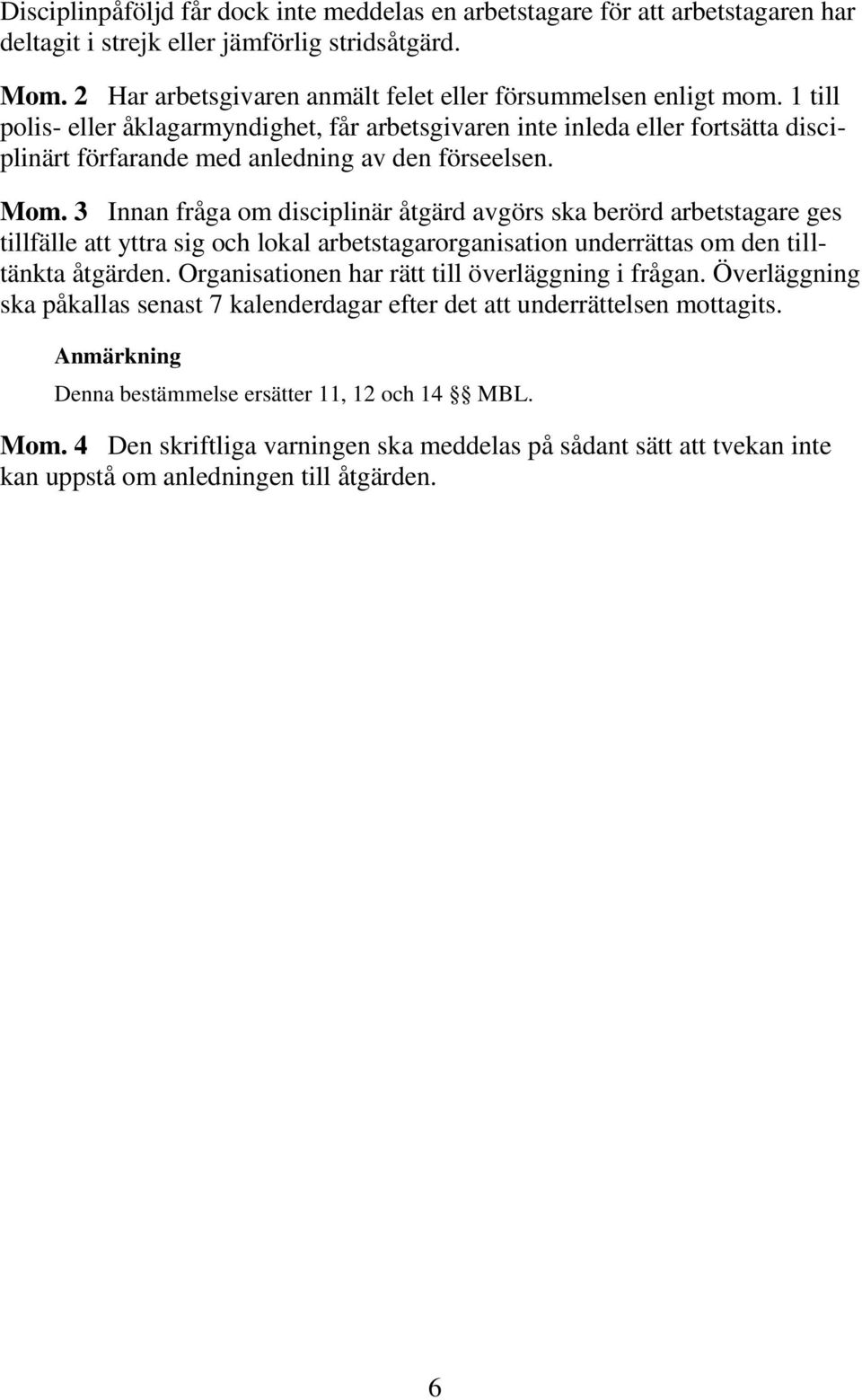 3 Innan fråga om disciplinär åtgärd avgörs ska berörd arbetstagare ges tillfälle att yttra sig och lokal arbetstagarorganisation underrättas om den tilltänkta åtgärden.