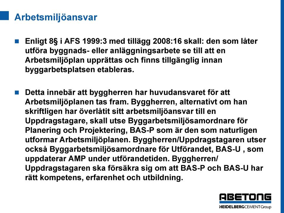 Byggherren, alternativt om han skriftligen har överlåtit sitt arbetsmiljöansvar till en Uppdragstagare, skall utse Byggarbetsmiljösamordnare för Planering och Projektering, BAS-P som är den som