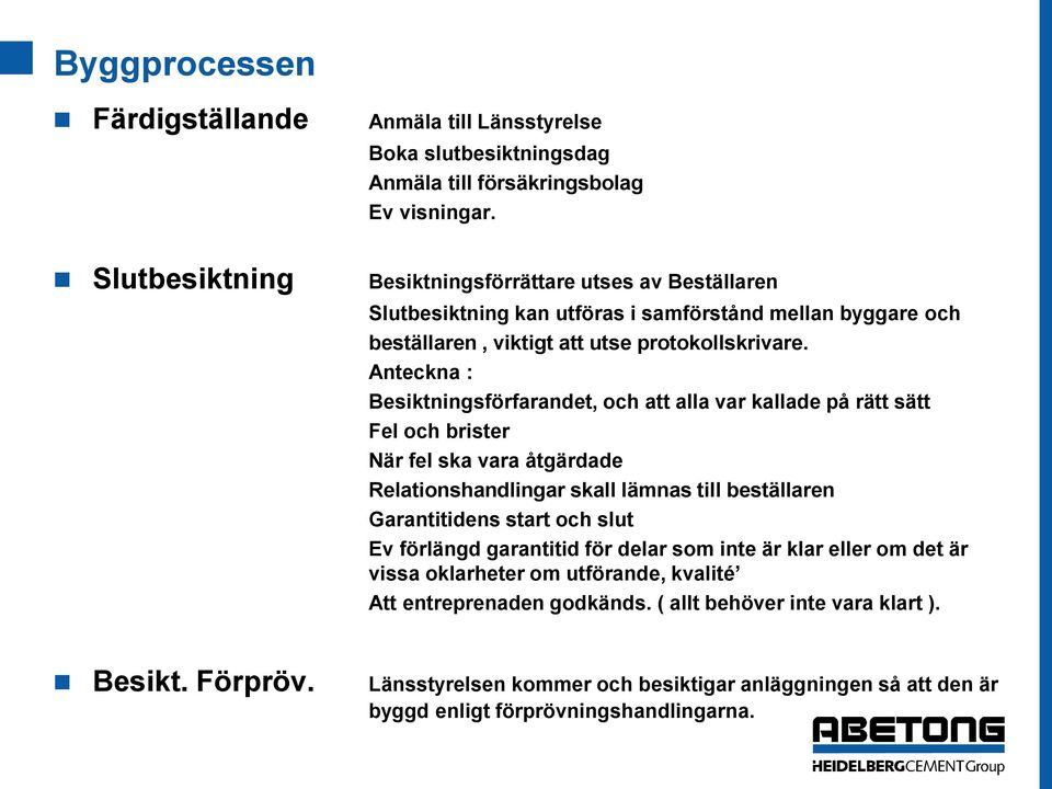 Anteckna : Besiktningsförfarandet, och att alla var kallade på rätt sätt Fel och brister När fel ska vara åtgärdade Relationshandlingar skall lämnas till beställaren Garantitidens start och