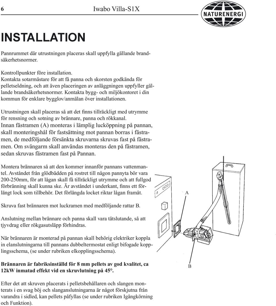 Kontakta bygg- och miljökontoret i din kommun för enklare bygglov/anmälan över installationen.
