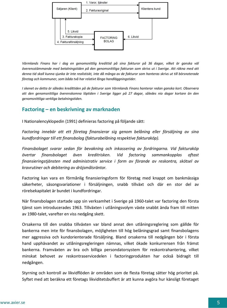 handläggningstider. I skenet av detta är således kredittiden på de fakturor som Värmlands Finans hanterar redan ganska kort.