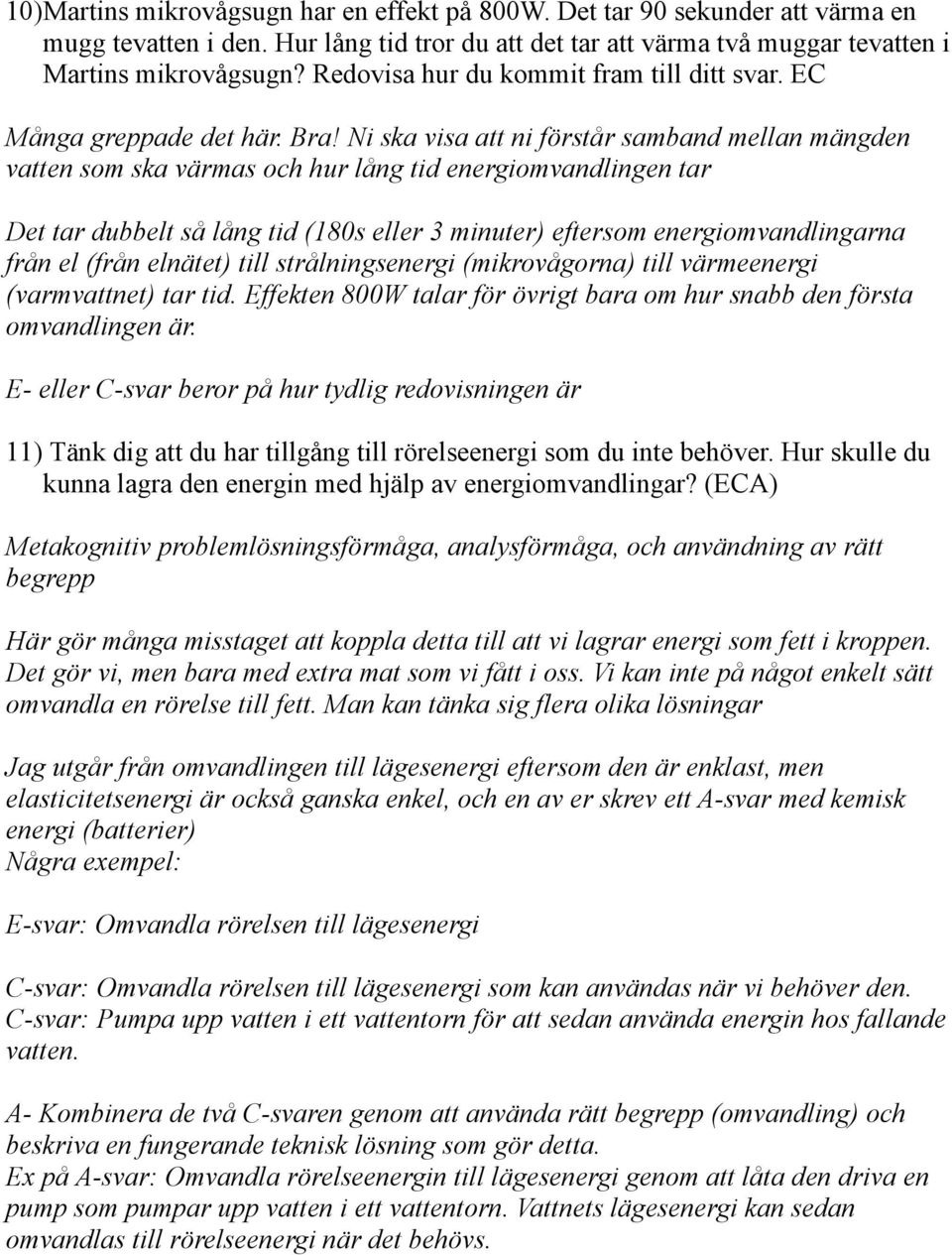 Ni ska visa att ni förstår samband mellan mängden vatten som ska värmas och hur lång tid energiomvandlingen tar Det tar dubbelt så lång tid (180s eller 3 minuter) eftersom energiomvandlingarna från