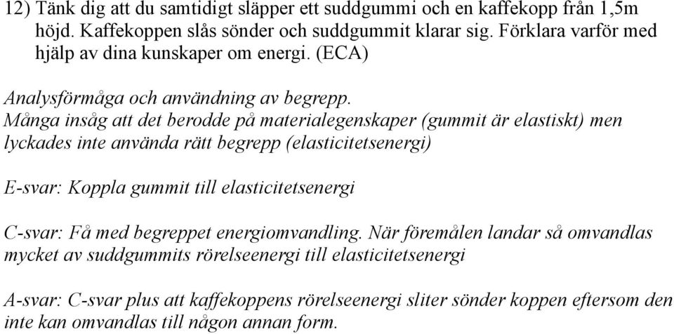 Många insåg att det berodde på materialegenskaper (gummit är elastiskt) men lyckades inte använda rätt begrepp (elasticitetsenergi) E-svar: Koppla gummit till