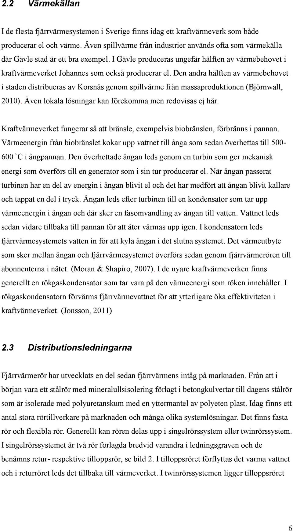 Den andra hälften av värmebehovet i staden distribueras av Korsnäs genom spillvärme från massaproduktionen (Björnwall, 2010). Även lokala lösningar kan förekomma men redovisas ej här.