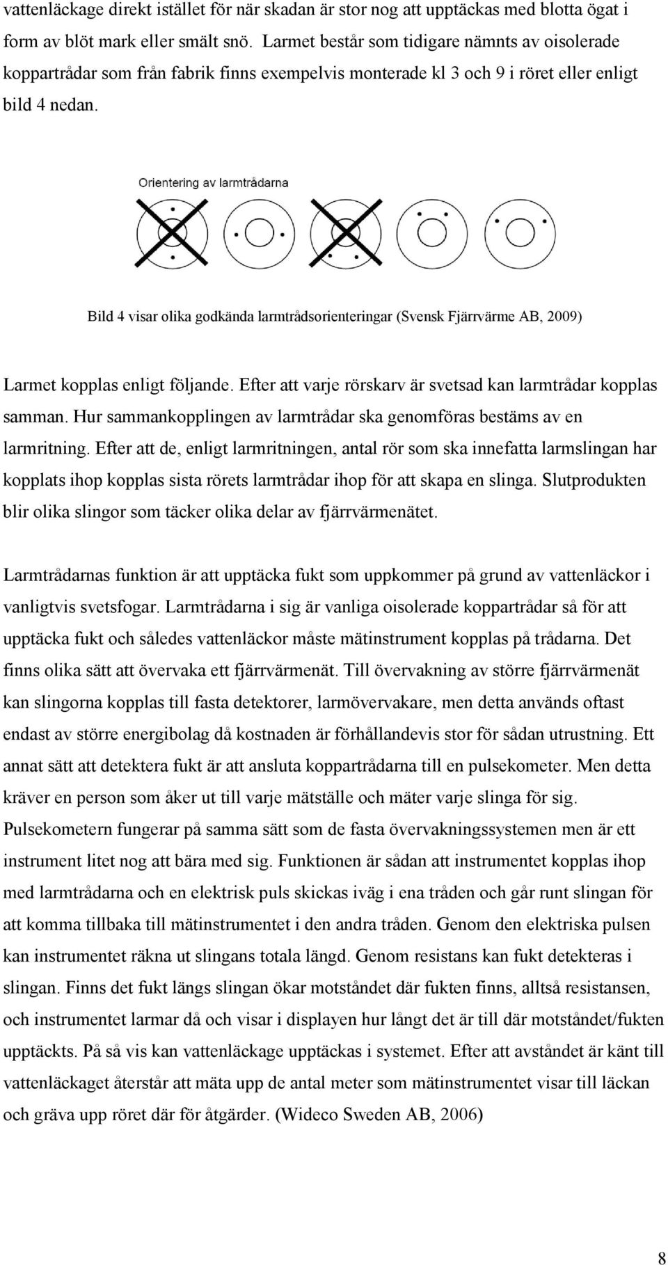 Bild 4 visar olika godkända larmtrådsorienteringar (Svensk Fjärrvärme AB, 2009) Larmet kopplas enligt följande. Efter att varje rörskarv är svetsad kan larmtrådar kopplas samman.