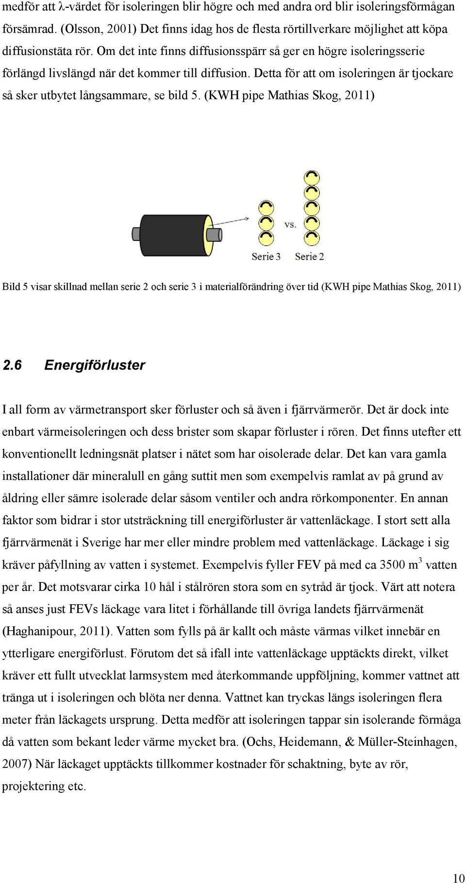 (KWH pipe Mathias Skog, 2011) Bild 5 visar skillnad mellan serie 2 och serie 3 i materialförändring över tid (KWH pipe Mathias Skog, 2011) 2.