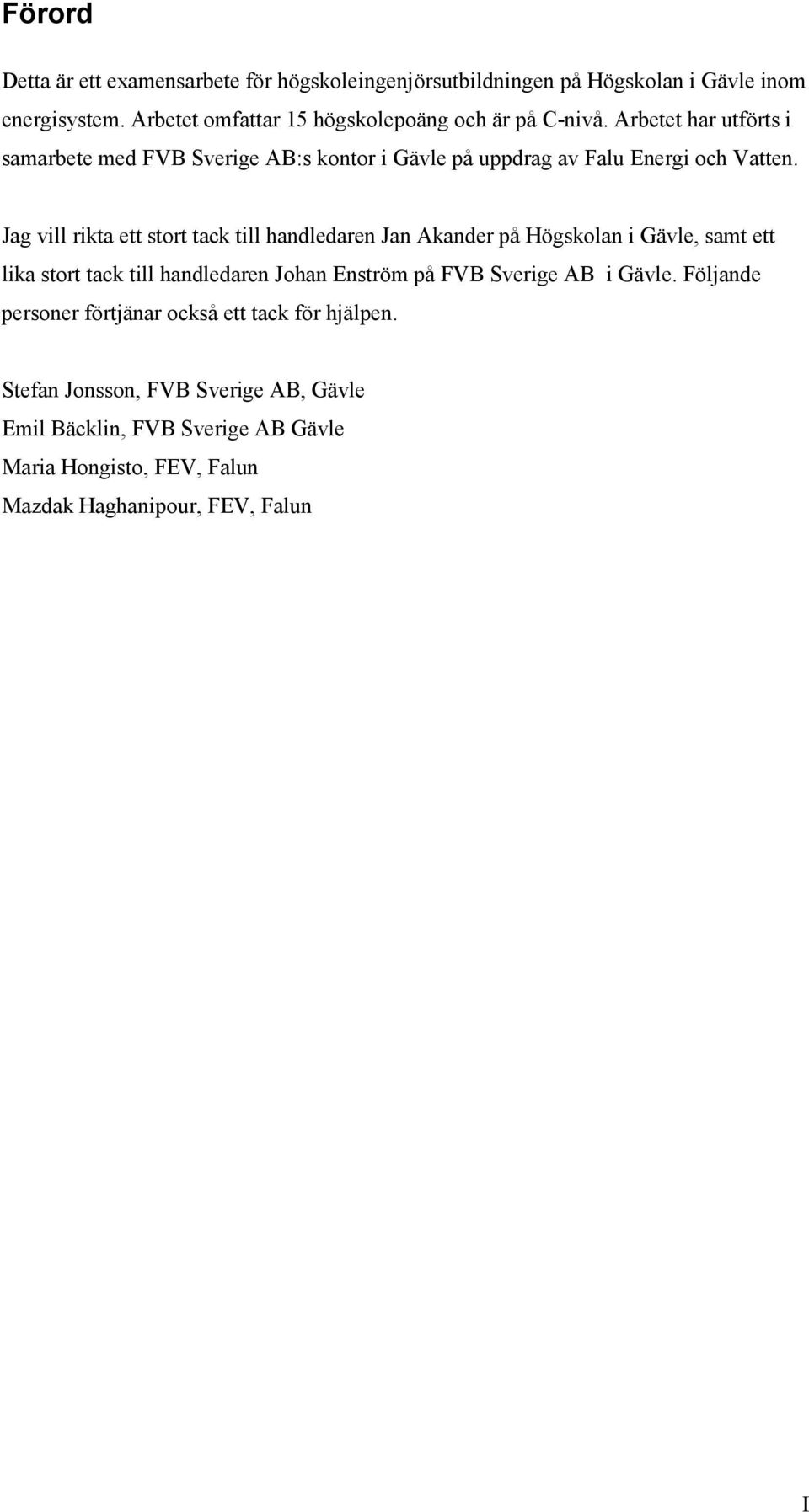 Arbetet har utförts i samarbete med FVB Sverige AB:s kontor i Gävle på uppdrag av Falu Energi och Vatten.