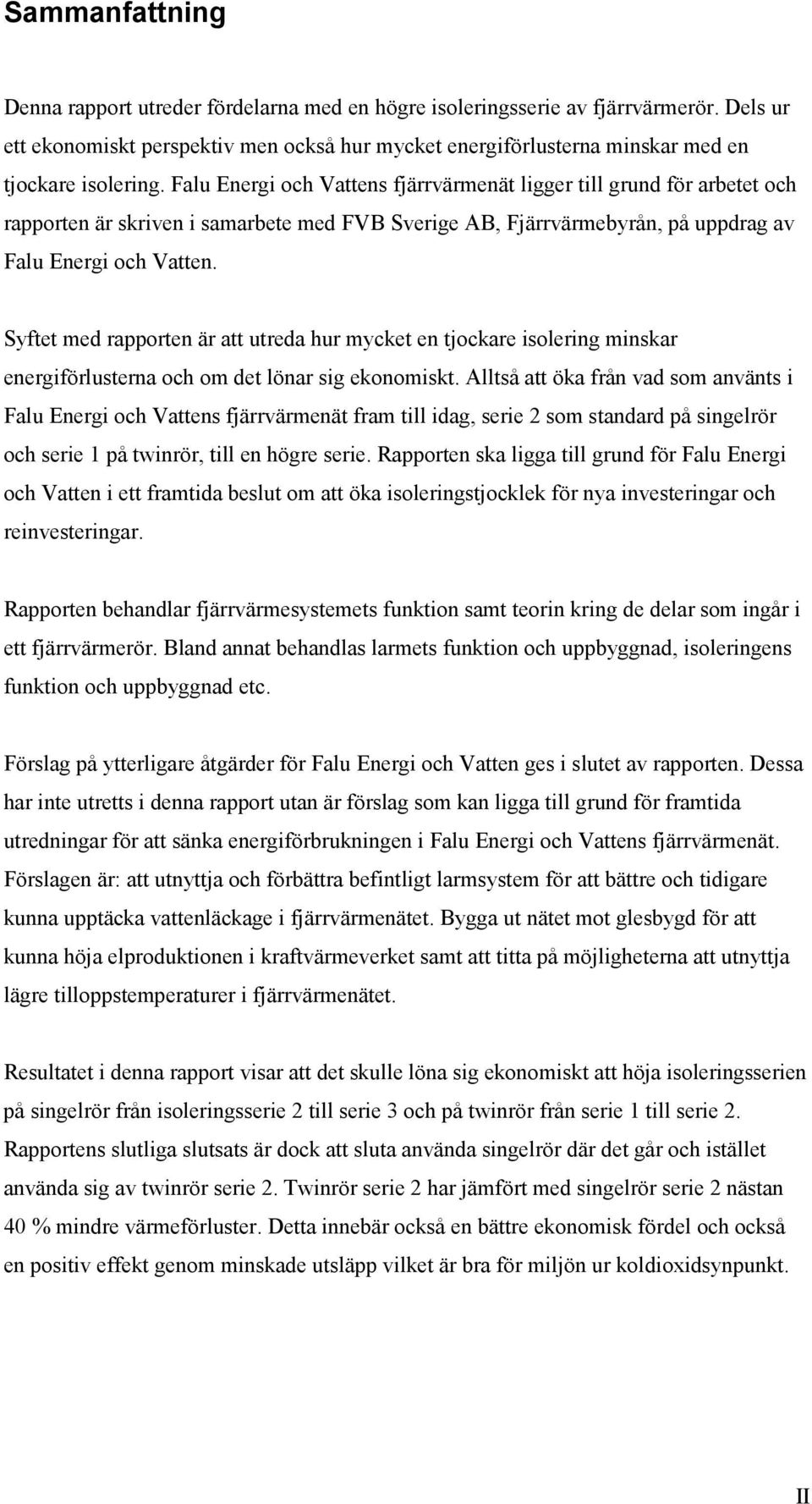 Falu Energi och Vattens fjärrvärmenät ligger till grund för arbetet och rapporten är skriven i samarbete med FVB Sverige AB, Fjärrvärmebyrån, på uppdrag av Falu Energi och Vatten.