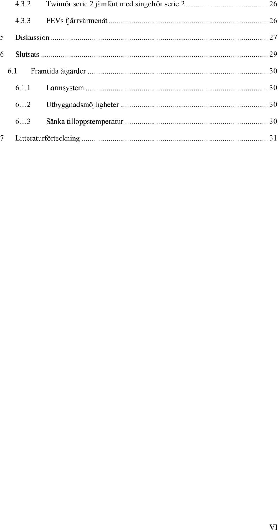 1.1 Larmsystem... 30 6.1.2 Utbyggnadsmöjligheter... 30 6.1.3 Sänka tilloppstemperatur.