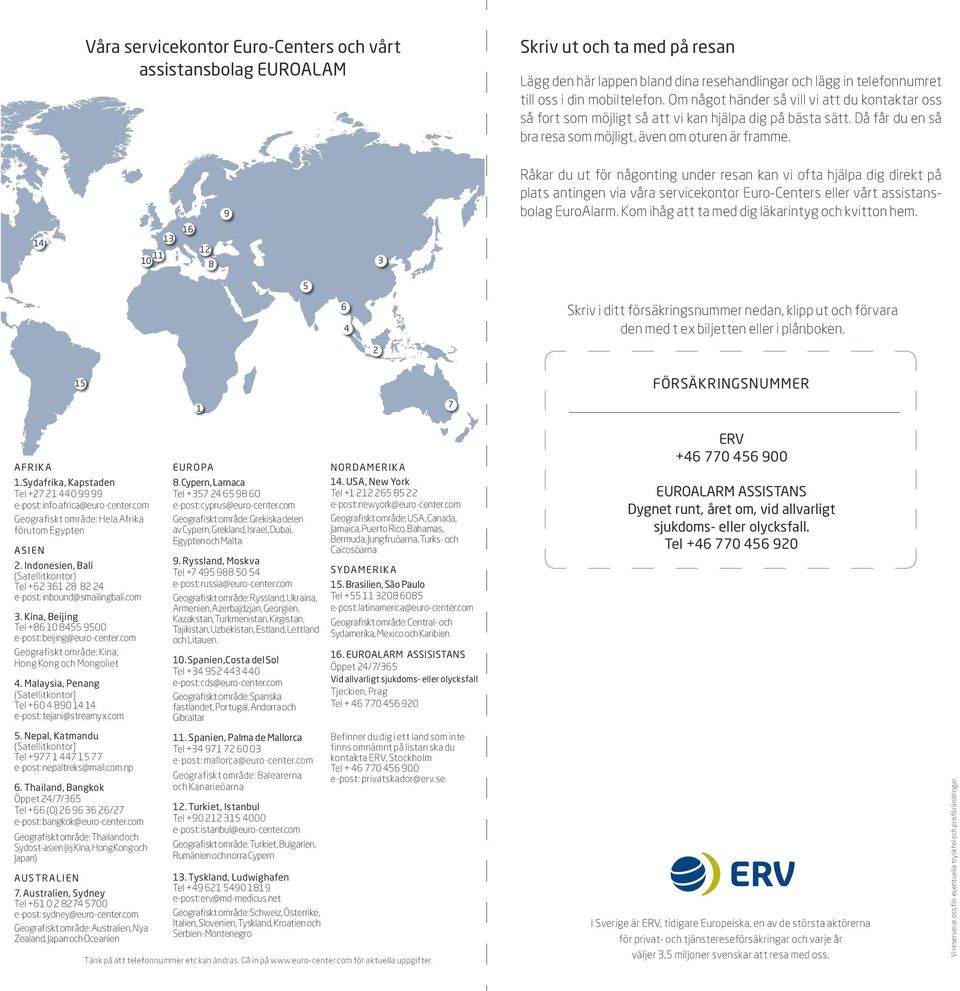 14 16 13 10 11 12 8 9 3 Råkar du ut för någonting under resan kan vi ofta hjälpa dig direkt på plats antingen via våra servicekontor Euro-Centers eller vårt assistansbolag EuroAlarm.