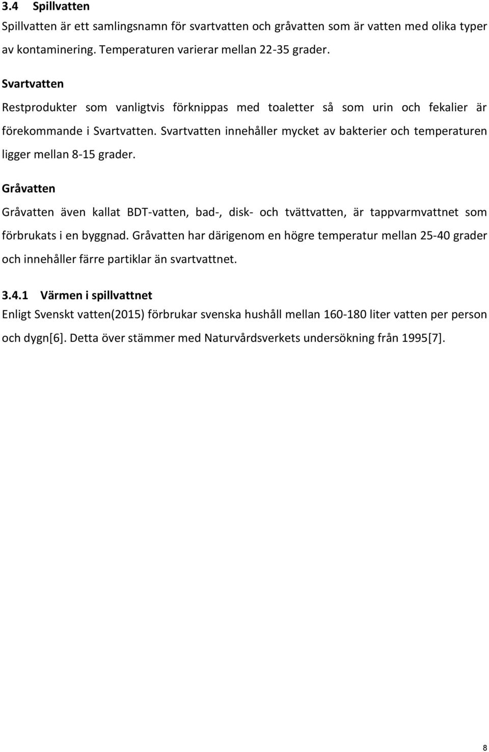 Svartvatten innehåller mycket av bakterier och temperaturen ligger mellan 8-15 grader.