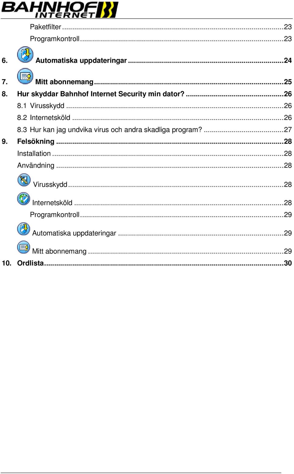 1 Virusskydd...26 8.2 Internetsköld...26 8.3 Hur kan jag undvika virus och andra skadliga program?...27 9.