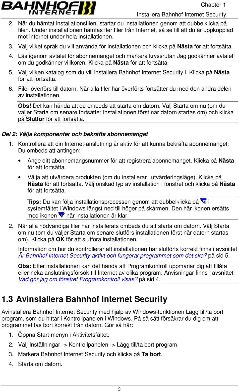 Välj vilket språk du vill använda för installationen och klicka på Nästa för att fortsätta. 4.